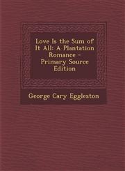 Love Is the Sum of It All A Plantation Romance - Primary Source Edition,1287454097,9781287454090
