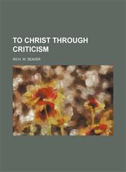 To Christ Through Criticism,1151630586,9781151630582