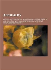 Asexuality Affectional Orientation, Antisexualism, Asexual Visibility and Education Network, Herbivore Men, Hypoactive Sexual Des,1230656626,9781230656625