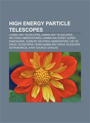 High energy particle telescopes Cosmic-ray telescopes, Gamma-ray telescopes, Neutrino observatories, Gamma-ray burst, Super-Kamiokande,1233180444,9781233180448