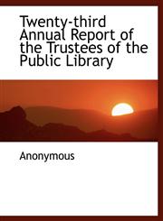 Twenty-third Annual Report of the Trustees of the Public Library,1116078392,9781116078398