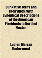 Our Native Ferns and Their Alies; With Synoptical Descriptions of the American Pteridophyta North of Mexico,1152744623,9781152744622
