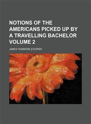 Notions of the Americans picked up by a travelling bachelor Volume 2,1150579056,9781150579059