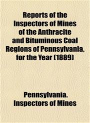 Reports of the Inspectors of Mines of the Anthracite and Bituminous Coal Regions of Pennsylvania, for the Year (1889),1153133334,9781153133333