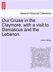 Our Cruise in the Claymore, with a visit to Damascus and the Lebanon.,1241465169,9781241465162