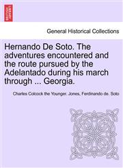 Hernando De Soto. The adventures encountered and the route pursued by the Adelantado during his march through ... Georgia.,1241439370,9781241439378
