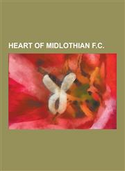 Heart of Midlothian F.C. Heart of Midlothian F.C. Managers, Heart of Midlothian F.C. Matches, Heart of Midlothian F.C. Non-Playing Staff, Heart,123057168X,9781230571683