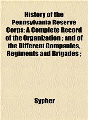 History of the Pennsylvania Reserve Corps; A Complete Record of the Organization ; and of the Different Companies, Regiments and Brigades ;,1152309897,9781152309890