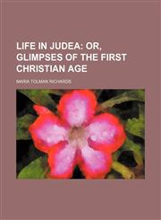 Life in Judea;  or, Glimpses of the first Christian age,115105710X,9781151057105