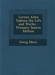 Lorenz Alma Tadema His Life and Works - Primary Source Edition,1294854119,9781294854111