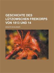 Geschichte des Lützowschen Freikorps von 1813 und 14,1234339757,9781234339753