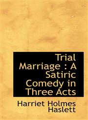 Trial Marriage A Satiric Comedy in Three Acts,1116852810,9781116852813
