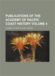 Publications of the Academy of Pacific Coast History Volume 4,1153952823,9781153952828