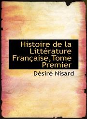 Histoire de La Litt Rature Fran Aise, Tome Premier,1115571729,9781115571722