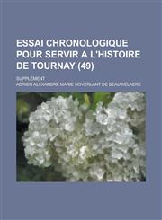 Essai Chronologique Pour Servir A L'Histoire de Tournay; Supplement (49 ),1234606801,9781234606800