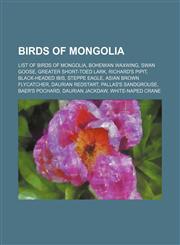 Birds of Mongolia List of birds of Mongolia, Bohemian Waxwing, Swan Goose, Greater Short-toed Lark, Richard's Pipit, Black-headed Ibis,1155734076,9781155734071