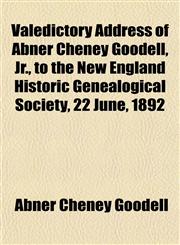 Valedictory Address of Abner Cheney Goodell, Jr., to the New England Historic Genealogical Society, 22 June, 1892,1153197219,9781153197212