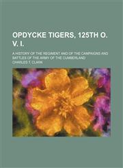Opdycke Tigers, 125th O. V. I.; A History of the Regiment and of the Campaigns and Battles of the Army of the Cumberland,1231012870,9781231012871