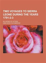 Two Voyages to Sierra Leone During the Years 1791-2-3; In a Series of Letters,1230421254,9781230421254