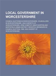 Local government in Worcestershire Council elections in Worcestershire, Councillors in Worcestershire, High Sheriffs of Worcestershire, Urse d'Abetot, King's Norton and Northfield Urban District, Redditch, Bromsgrove Council election,1156524040,9781156524046