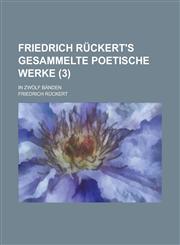 Friedrich Ruckert's Gesammelte Poetische Werke; In Zwolf Banden (3 ),1236303865,9781236303868