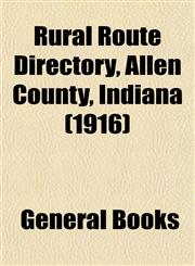 Rural Route Directory, Allen County, Indiana (1916),1153145103,9781153145107