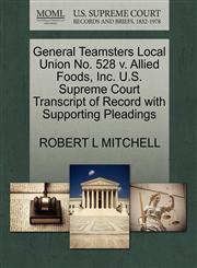 General Teamsters Local Union No. 528 v. Allied Foods, Inc. U.S. Supreme Court Transcript of Record with Supporting Pleadings,1270549669,9781270549666