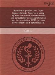 Bioethanol production from lignocellulosic feedstock using aqueous ammonia pretreatment and simultaneous saccharification and fermentation (SSF) process development and optimization.,1248987020,9781248987025