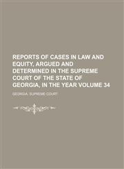 Reports of cases in law and equity, argued and determined in the Supreme Court of the State of Georgia, in the year Volume 34,1153875713,9781153875714