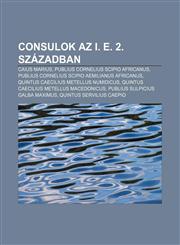 Consulok AZ i. e. 2. Szazadban Caius Marius, Publius Cornelius Scipio Africanus, Publius Cornelius Scipio Aemilianus Africanus,1232911542,9781232911548