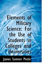 Elements of Military Science For the Use of Students in Colleges and Universities,1103966987,9781103966981