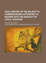 Final Report of His Majesty's Commissioners Appointed to Inquire Into the Subject of Local Taxation; England and Wales,1234287536,9781234287535