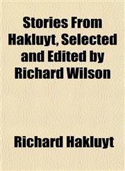 Stories From Hakluyt, Selected and Edited by Richard Wilson,1153252465,9781153252461