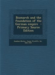 Bismarck and the foundation of the German empire  - Primary Source Edition,1295768399,9781295768394
