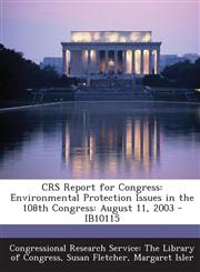 Crs Report for Congress Environmental Protection Issues in the 108th Congress: August 11, 2003 - Ib10115,1293254452,9781293254455