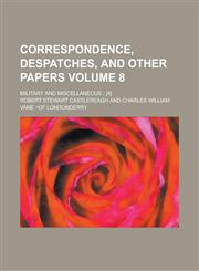 Correspondence, Despatches, and Other Papers; Military and Miscellaneous; [4] Volume 8,1234117851,9781234117856