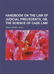 Handbook on the Law of Judicial Precedents, Or, the Science of Case Law,1458833240,9781458833242