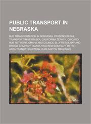 Public Transport in Nebraska Amtrak Stations in Nebraska, Bus Transportation in Nebraska, Defunct Railway Stations in Omaha, Nebraska,1155991125,9781155991122