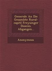 Generale an Die Gesambte Rural-Capitl Freysinger Dioeces. Abgangen...,1249952786,9781249952787