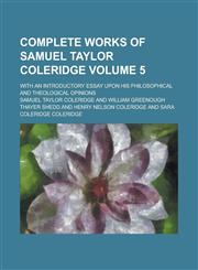 Complete works of Samuel Taylor Coleridge; With an introductory essay upon his philosophical and theological opinions Volume 5,1236881613,9781236881618