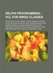 Delphi Programming - VCL for Win32 Classes EADOError Class, EAbort Class, EAbstractError Class, EAccessViolation Class, EArrayError Class, EAssertionFailed Class, EBcdException Class, EBcdOverflowException Class, EBitsError Class, EBrokerException Class,,1234803887,9781234803889