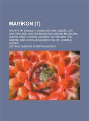 Magikon; Archiv Fur Beobachtungen Aus Dem Gebiete Der Geisterkunde Und Des Magnetischen Und Magischen Lebens Nebst Andern Zugaben Fur Freunde Des Inne,1235159345,9781235159343