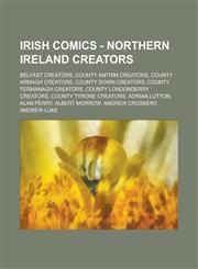 Irish Comics - Northern Ireland Creators Belfast Creators, County Antrim Creators, County Armagh Creators, County Down Creators, County Fermanagh Cre,1234721252,9781234721251