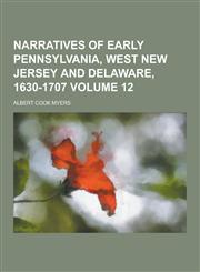 Narratives of Early Pennsylvania, West New Jersey and Delaware, 1630-1707 Volume 12,1230268464,9781230268460