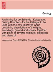 Anviisning for de Seilende i Kattegattet. Sailing Directions for the Kattegat to be used with the new improved Chart containing descriptions of the lights, soundings, ground and shoals, together with plans of several harbours, prospects and views of,1240928645,9781240928644