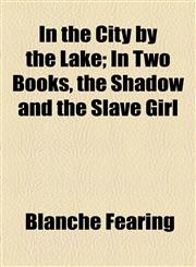 In the City by the Lake; In Two Books, the Shadow and the Slave Girl,1154744078,9781154744071