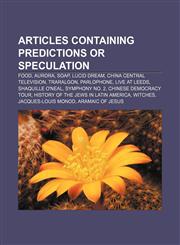 Articles containing predictions or speculation Food, Aurora, SOAP, Lucid dream, China Central Television, Traralgon, Parlophone, Live at Leeds,1233270613,9781233270613
