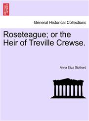 Roseteague; or the Heir of Treville Crewse.,1240883706,9781240883707