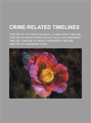 Crime-related timelines Timeline of the Enron scandal, Plame affair timeline, Timeline of major crimes in Australia, Jack Abramoff timeline, Timeline of piracy, Watergate timeline, Timeline of organized crime,1155823575,9781155823577