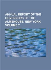 Annual report of the Governors of the Almshouse, New York Volume 7,1234292343,9781234292348